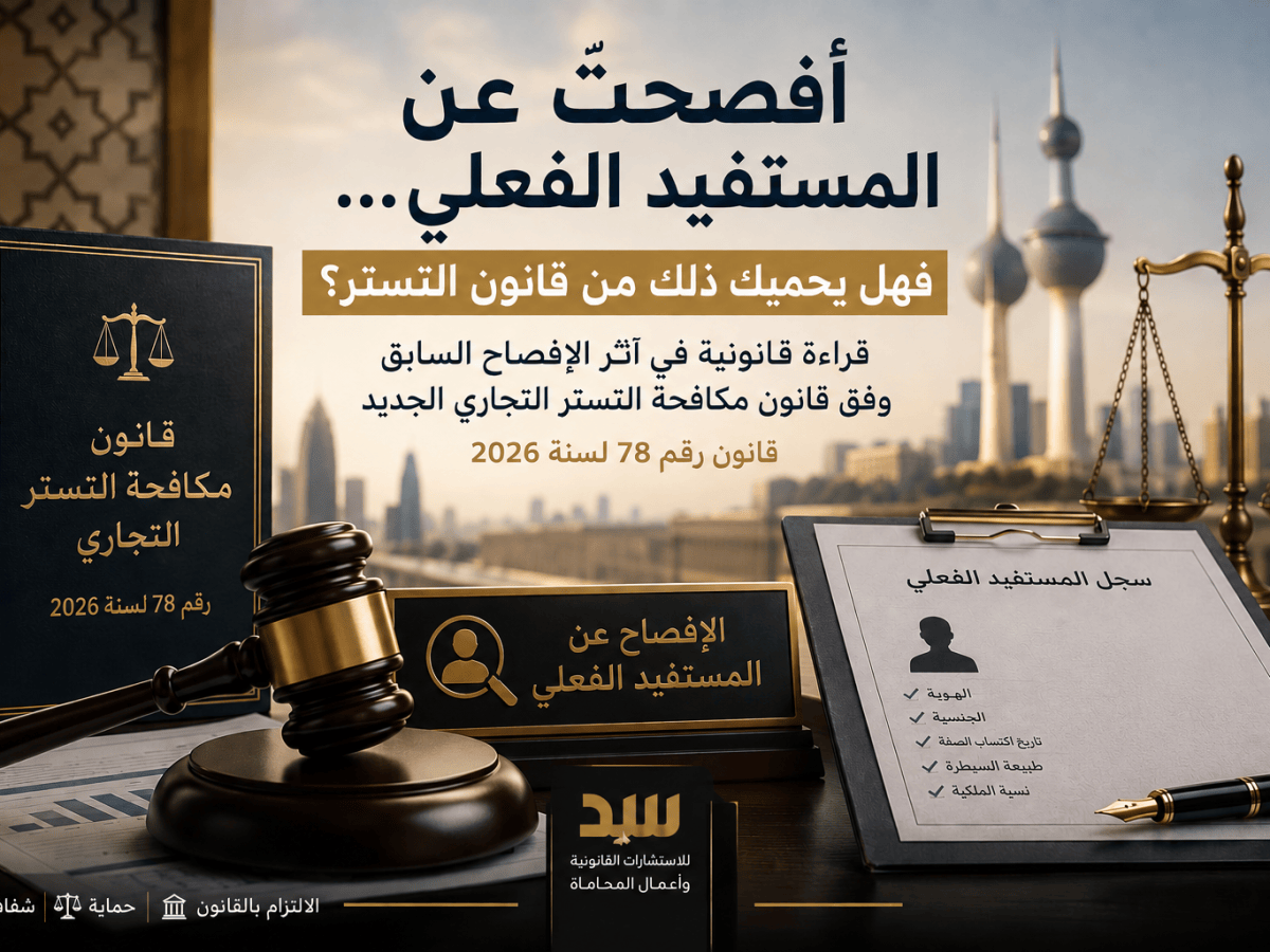الإفصاح عن المستفيد الفعلي وقانون مكافحة التستر التجاري.. هل الإفصاح السابق يحمي&nbsp;صاحبه؟